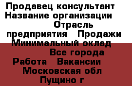 Продавец-консультант › Название организации ­ Nike › Отрасль предприятия ­ Продажи › Минимальный оклад ­ 30 000 - Все города Работа » Вакансии   . Московская обл.,Пущино г.